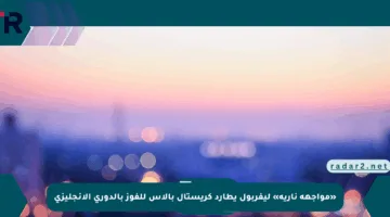 «مواجهة نارية» ليفربول يطارد كريستال بالاس للفوز بالدوري الإنجليزي